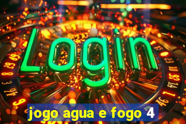 jogo agua e fogo 4